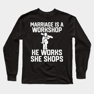 marriage is a workshop he works she shops Long Sleeve T-Shirt